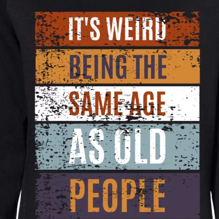 It's Weird Being The Same Age As Old People Retro Sarcastic Gift Womens California Wash Sweatshirt