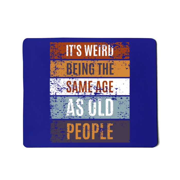 It's Weird Being The Same Age As Old People Retro Sarcastic Gift Mousepad