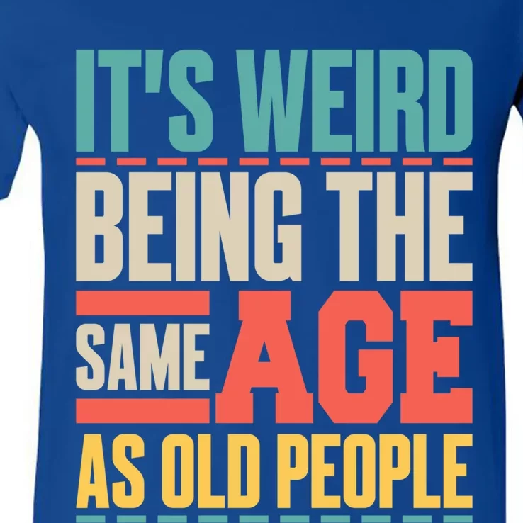 It's Weird Being The Same Age As Old People Retro Sarcastic Meaningful Gift V-Neck T-Shirt