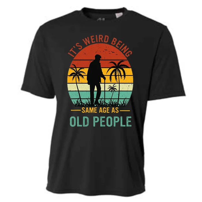 Its Weird Being The Same Age As Old People Funny Cooling Performance Crew T-Shirt