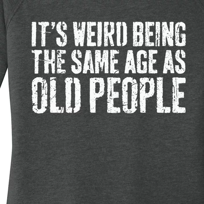 Its Weird Being The Same Age As Old People Women's Perfect Tri Tunic Long Sleeve Shirt