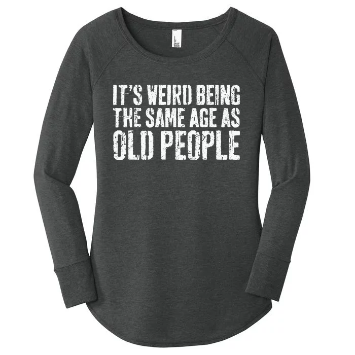 Its Weird Being The Same Age As Old People Women's Perfect Tri Tunic Long Sleeve Shirt