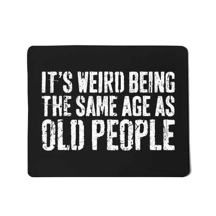 Its Weird Being The Same Age As Old People Mousepad