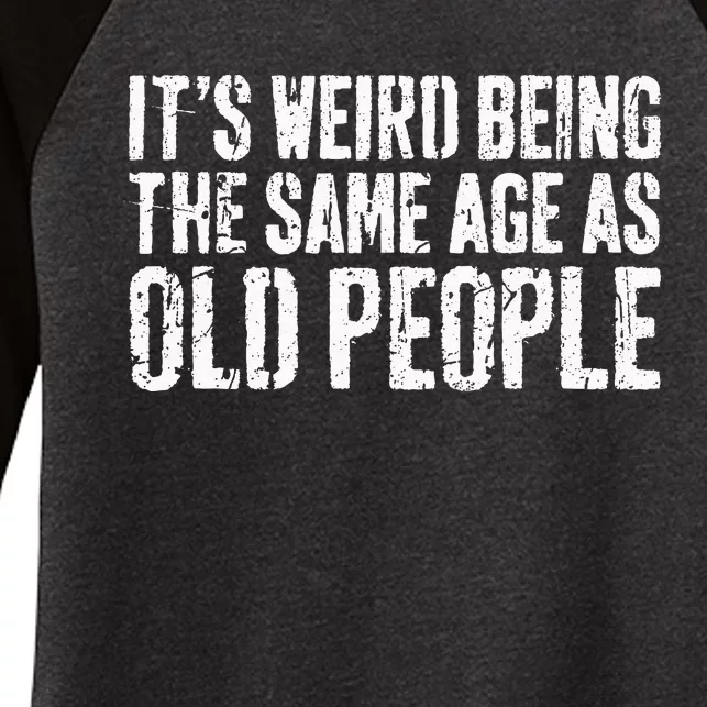 Its Weird Being The Same Age As Old People Women's Tri-Blend 3/4-Sleeve Raglan Shirt