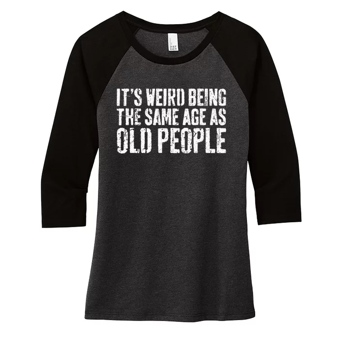 Its Weird Being The Same Age As Old People Women's Tri-Blend 3/4-Sleeve Raglan Shirt