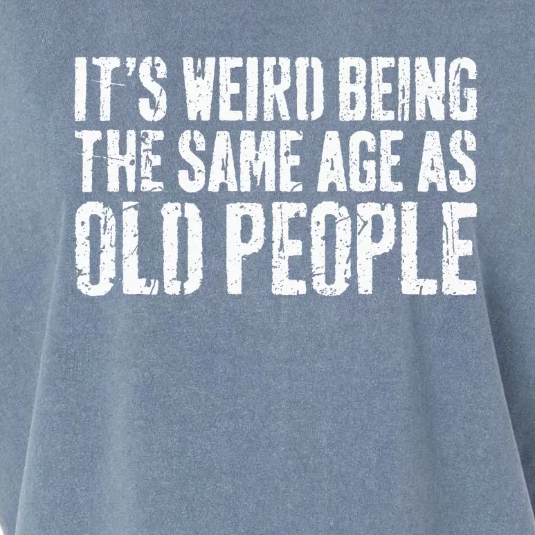 Its Weird Being The Same Age As Old People Garment-Dyed Women's Muscle Tee