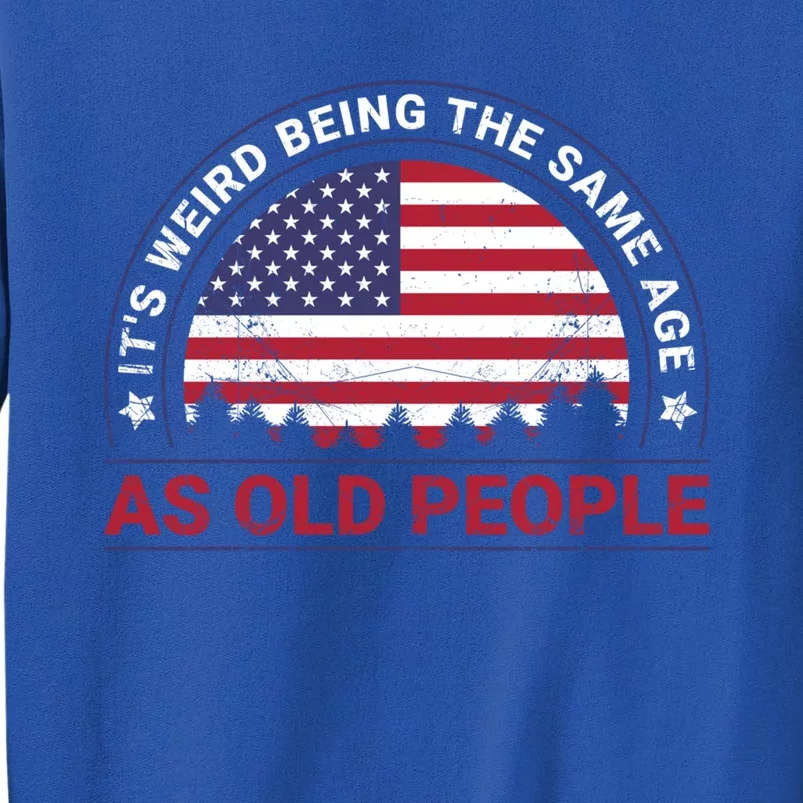 It's Weird Being The Same Age As Old People Retro Sarcastic Gift Tall Sweatshirt