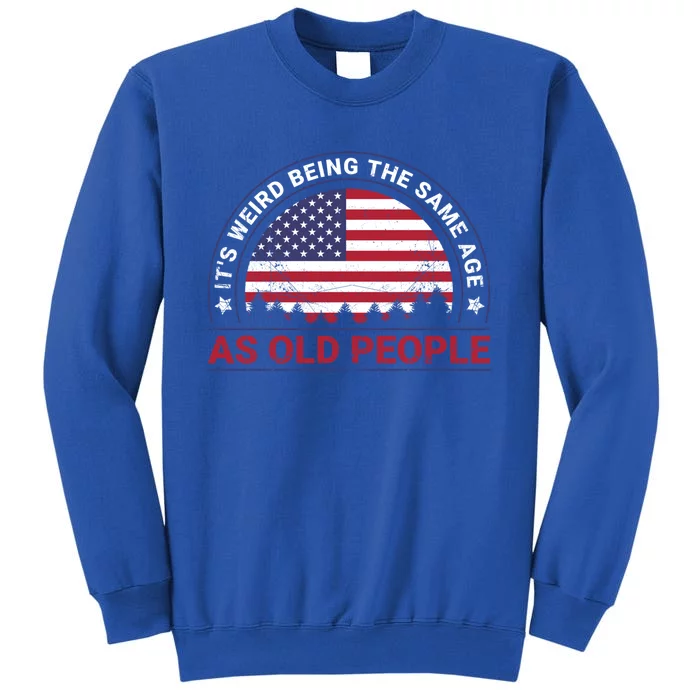 It's Weird Being The Same Age As Old People Retro Sarcastic Gift Tall Sweatshirt