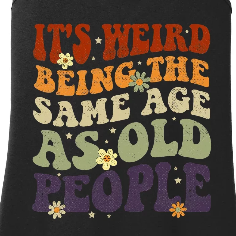 ItS Weird Being The Same Age As Old People Sarcastic Ladies Essential Tank