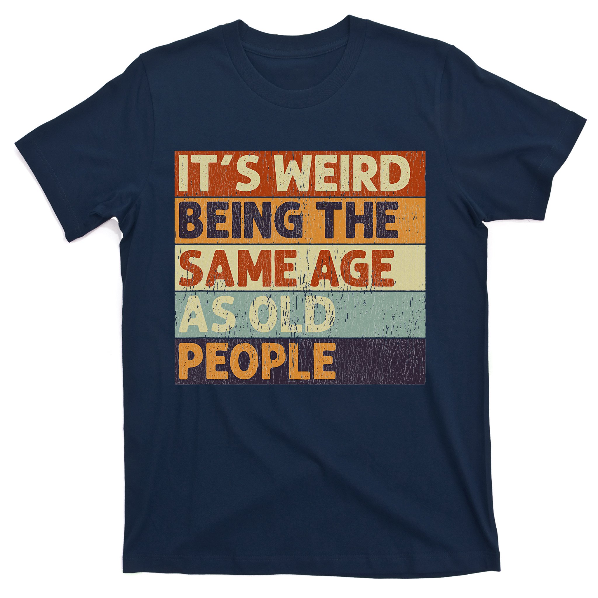 It's Weird Being The Same Age As Old People Funny Retro Shirt, First Time  Dad Gifts