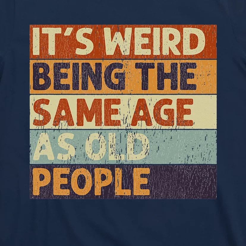 It`s Weird Being The Same Age As Old People Retro Shirt, Cool Fathers Day  Gifts