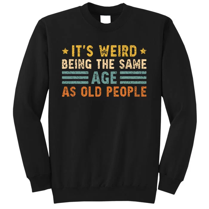 Its Weird Being The Same Age As Old People Funny Vintage Tall Sweatshirt