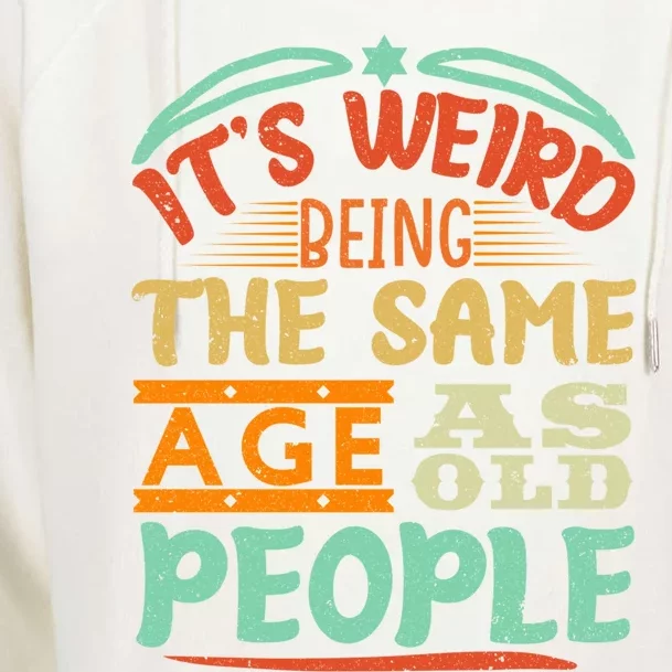 It's Weird Being The Same Age As Old People Retro Sarcastic Great Gift Womens Funnel Neck Pullover Hood