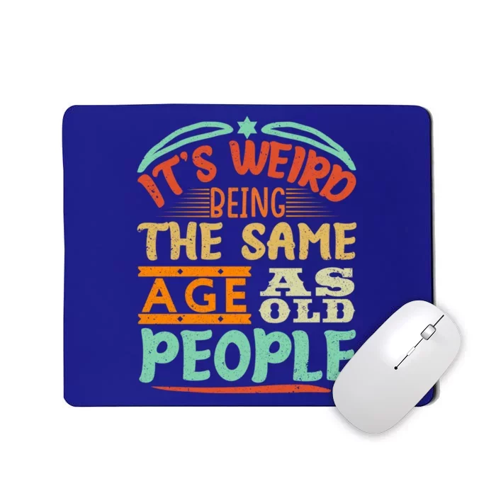 It's Weird Being The Same Age As Old People Retro Sarcastic Great Gift Mousepad