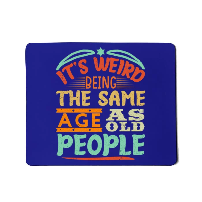 It's Weird Being The Same Age As Old People Retro Sarcastic Great Gift Mousepad