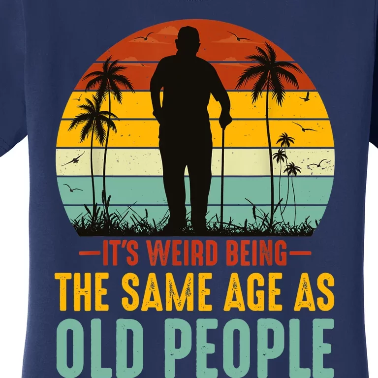 It's Weird Being The Same Age As Old People Retro Sarcastic Women's T-Shirt