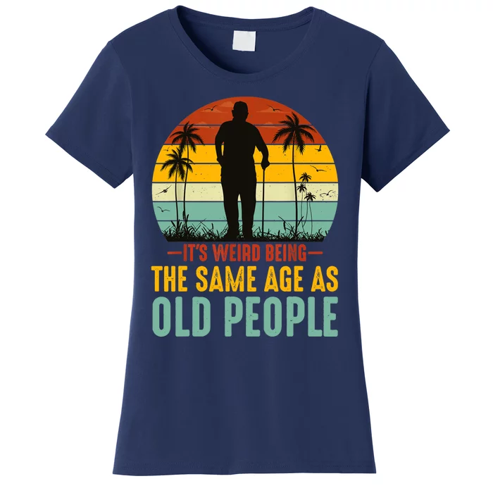 It's Weird Being The Same Age As Old People Retro Sarcastic Women's T-Shirt