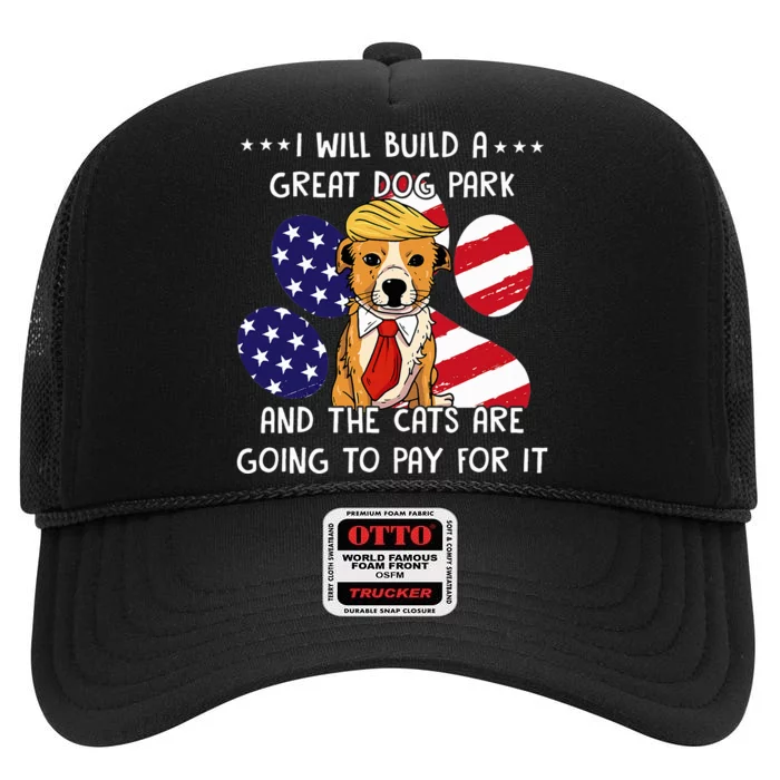 I Will Build A Great Dog Park And The Cats Are Going To Pay High Crown Mesh Trucker Hat