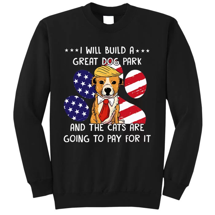 I Will Build A Great Dog Park And The Cats Are Going To Pay Sweatshirt