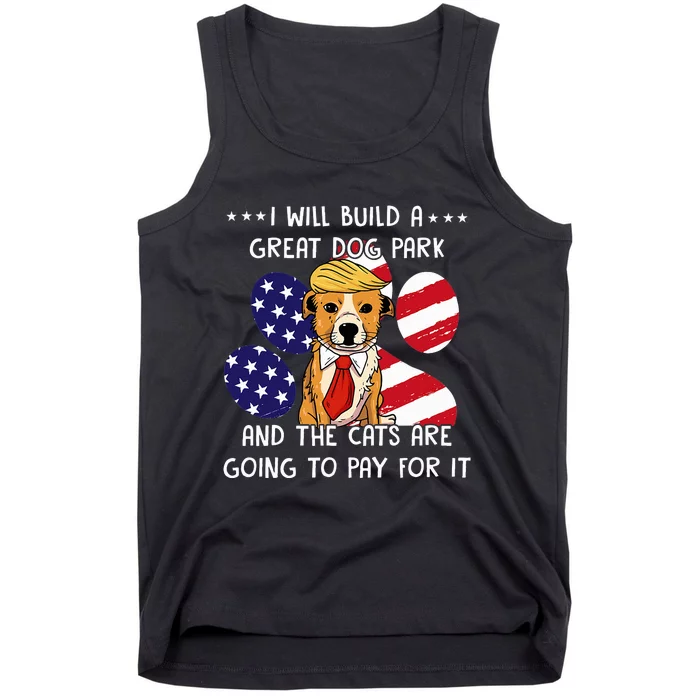 I Will Build A Great Dog Park And The Cats Are Going To Pay Tank Top