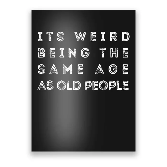 It's Weird Being The Same Age As Old People Funny Poster