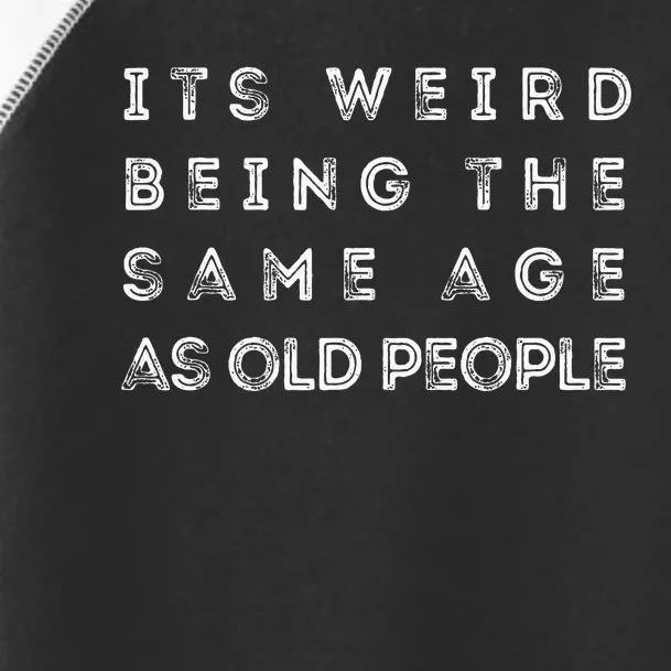 It's Weird Being The Same Age As Old People Funny Toddler Fine Jersey T-Shirt