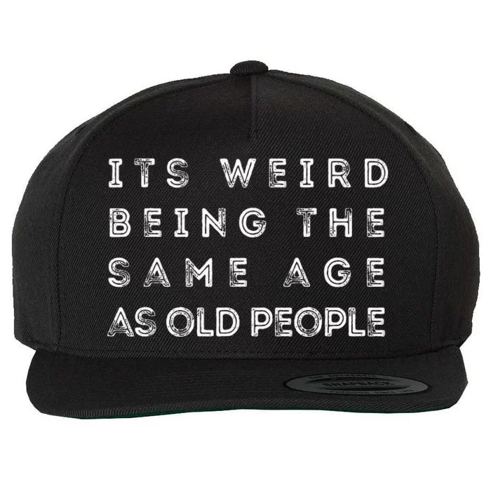 It's Weird Being The Same Age As Old People Funny Wool Snapback Cap