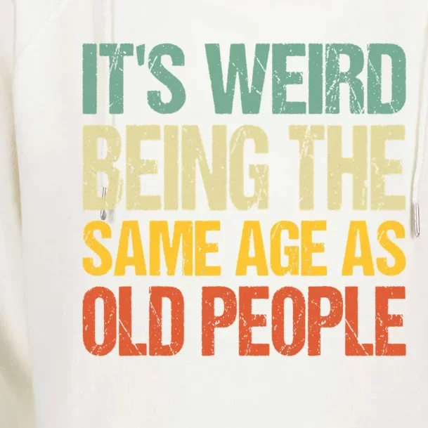 It's Weird Being The Same Age As Old People Retro Sarcastic Gift Womens Funnel Neck Pullover Hood