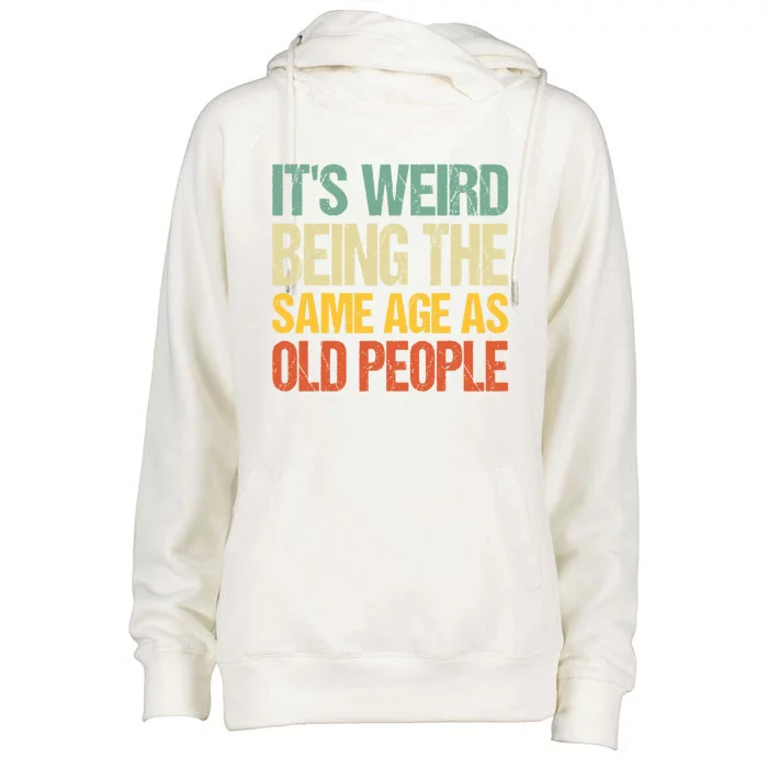 It's Weird Being The Same Age As Old People Retro Sarcastic Gift Womens Funnel Neck Pullover Hood