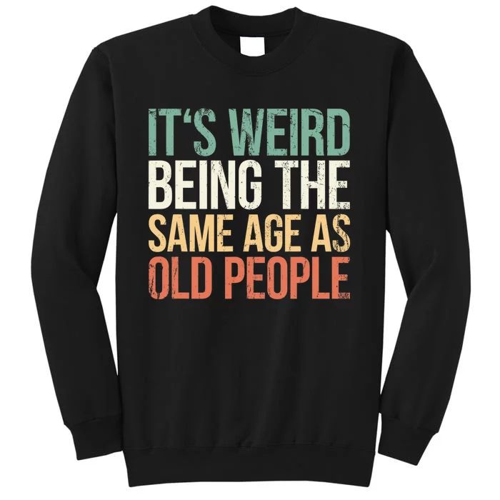 Its Weird Being The Same Age As Old People Tall Sweatshirt