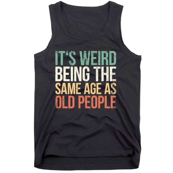 Its Weird Being The Same Age As Old People Tank Top