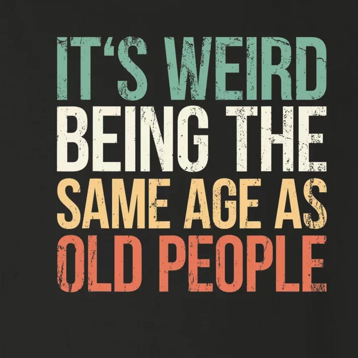 Its Weird Being The Same Age As Old People Toddler Long Sleeve Shirt