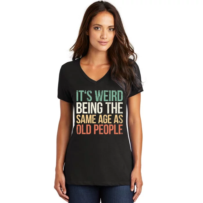 Its Weird Being The Same Age As Old People Women's V-Neck T-Shirt