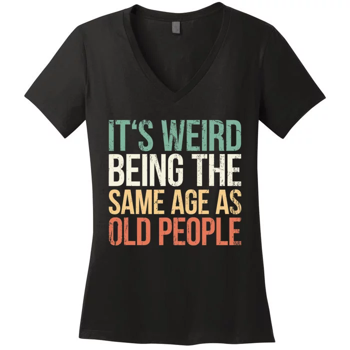 Its Weird Being The Same Age As Old People Women's V-Neck T-Shirt