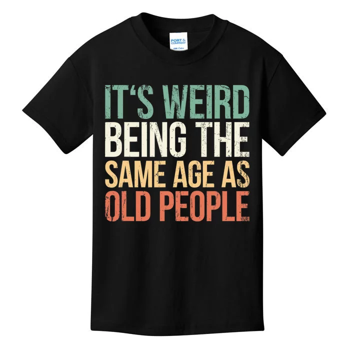 Its Weird Being The Same Age As Old People Kids T-Shirt