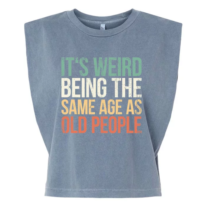 Its Weird Being The Same Age As Old People Garment-Dyed Women's Muscle Tee