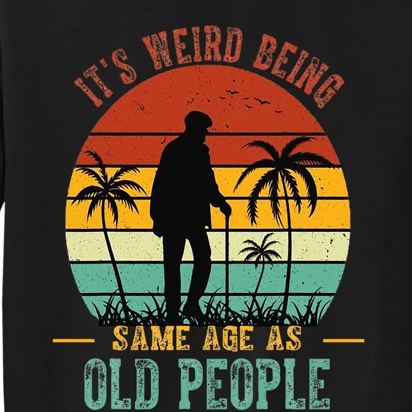 ItS Weird Being The Same Age As Old People Funny Sweatshirt