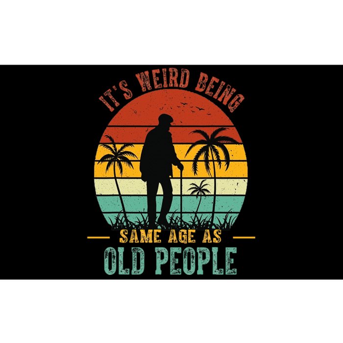 ItS Weird Being The Same Age As Old People Funny Bumper Sticker