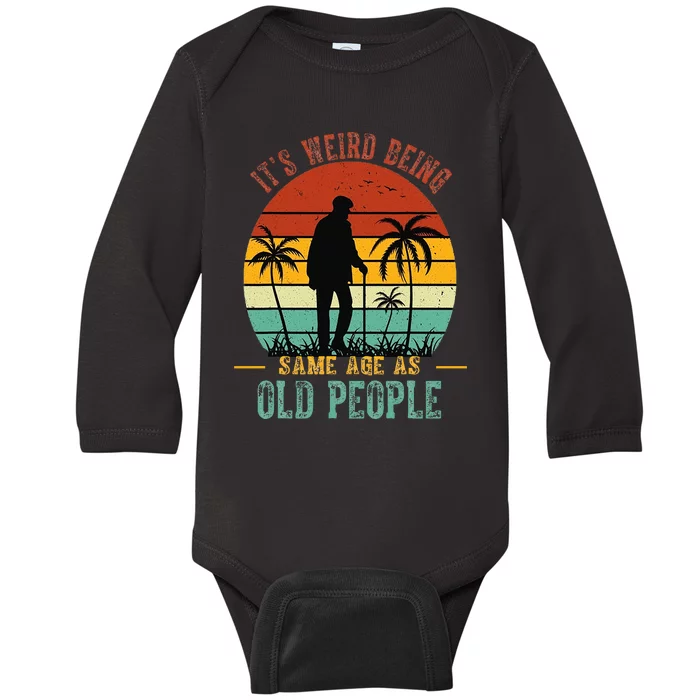 ItS Weird Being The Same Age As Old People Funny Baby Long Sleeve Bodysuit