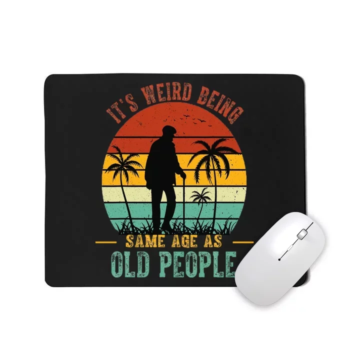 ItS Weird Being The Same Age As Old People Funny Mousepad