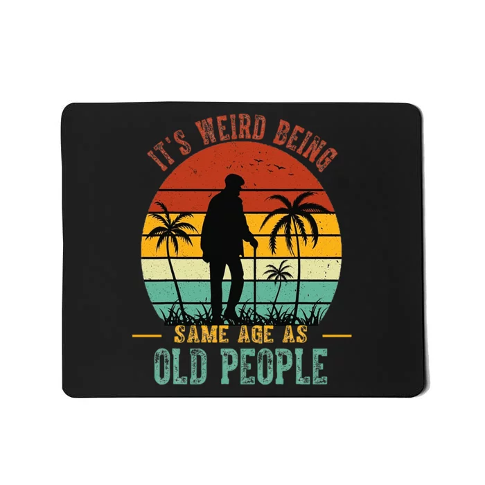 ItS Weird Being The Same Age As Old People Funny Mousepad