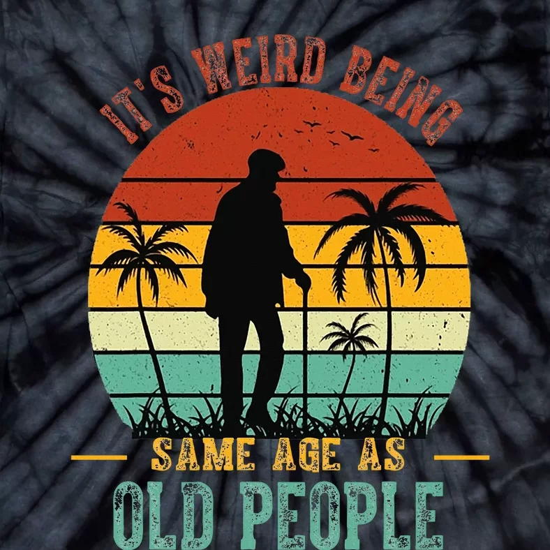 ItS Weird Being The Same Age As Old People Funny Tie-Dye T-Shirt