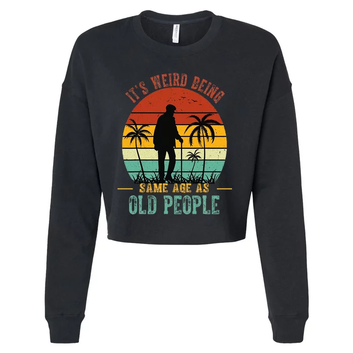 ItS Weird Being The Same Age As Old People Funny Cropped Pullover Crew