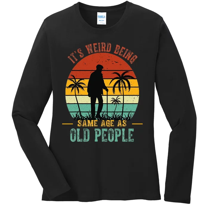 ItS Weird Being The Same Age As Old People Funny Ladies Long Sleeve Shirt