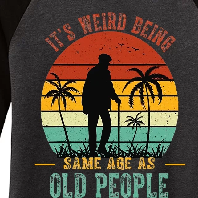 ItS Weird Being The Same Age As Old People Funny Women's Tri-Blend 3/4-Sleeve Raglan Shirt