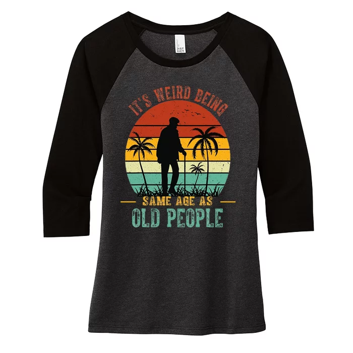 ItS Weird Being The Same Age As Old People Funny Women's Tri-Blend 3/4-Sleeve Raglan Shirt