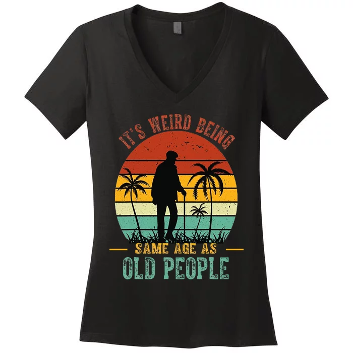 ItS Weird Being The Same Age As Old People Funny Women's V-Neck T-Shirt