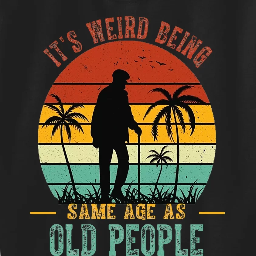 ItS Weird Being The Same Age As Old People Funny Kids Sweatshirt