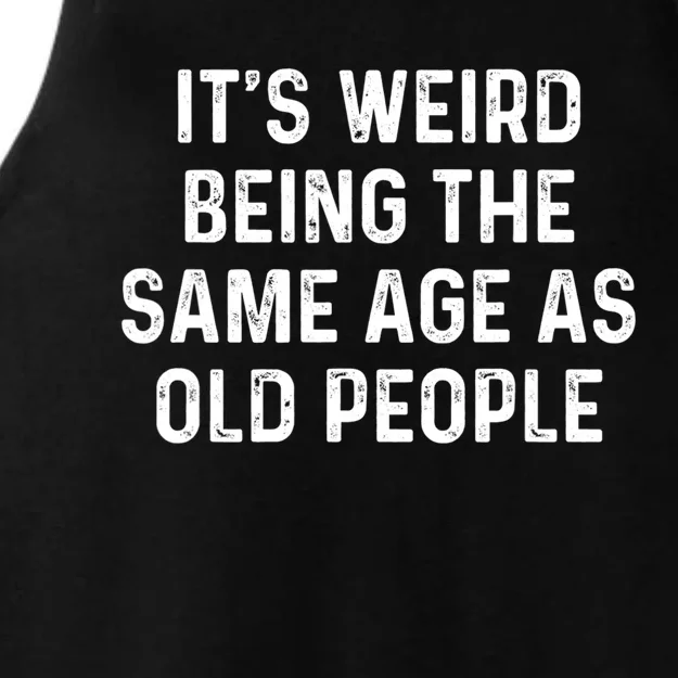 Its Weird Being The Same Age As Old People Ladies Tri-Blend Wicking Tank