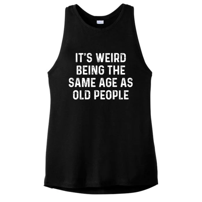 Its Weird Being The Same Age As Old People Ladies Tri-Blend Wicking Tank